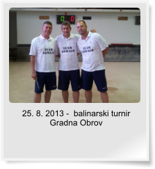 25. 8. 2013 -  balinarski turnir Gradna Obrov